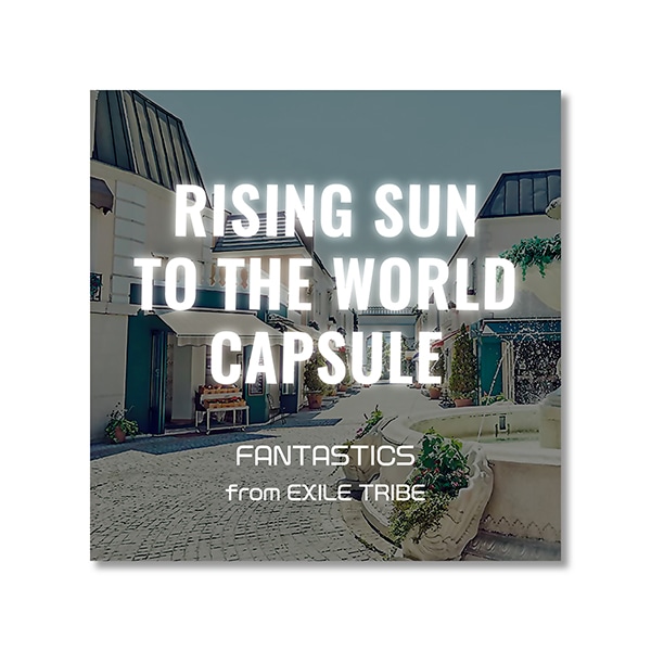 CAPSULE RISING SUN TO THE WORLD ver./FANTASTICS