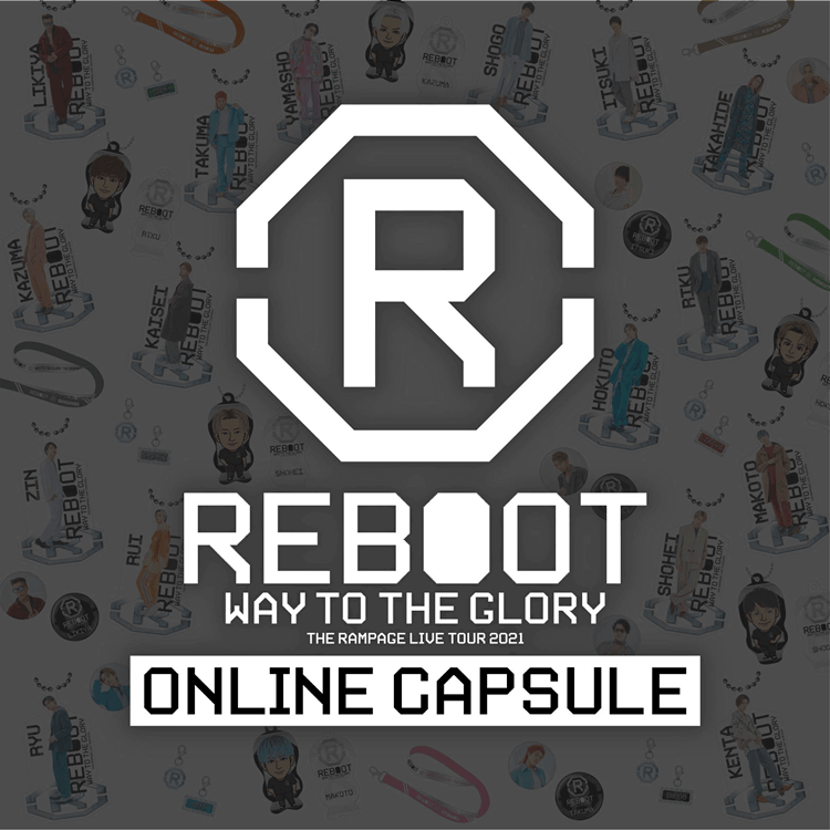 THE RAMPAGE “REBOOT”～WAY TO THE GLORY～ ONLINE CAPSULE販売スタート!!