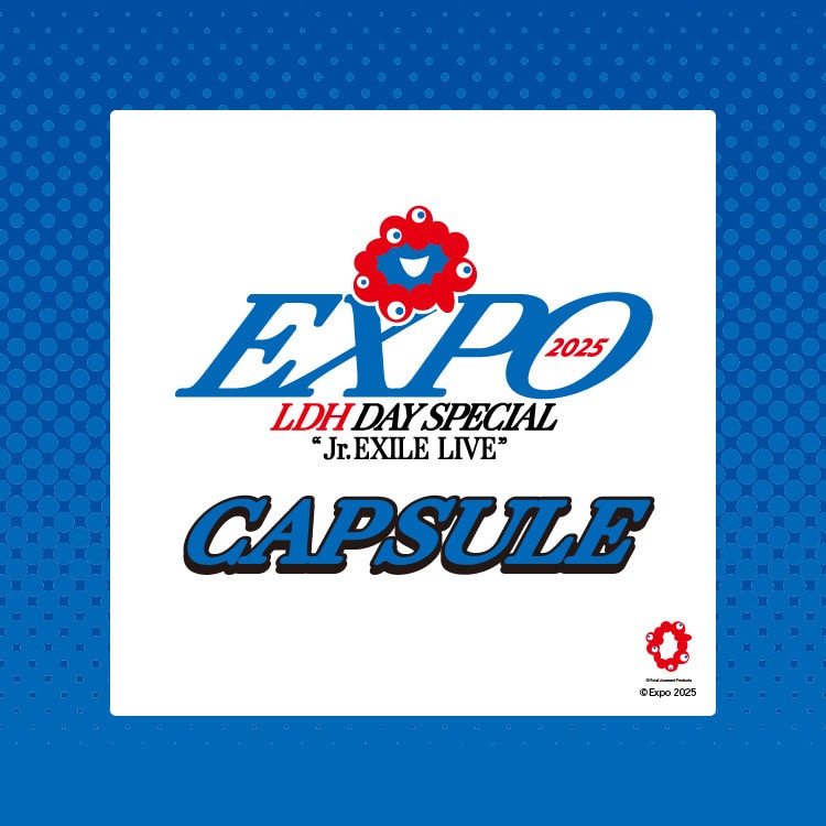 EXPO2025 LDH DAY SPECIAL "Jr.EXILE LIVE" カプセル発売!!